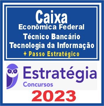 Caixa Econômica Federal – CEF (Técnico Bancário – Tecnologia da Informação + Passo) Estratégia 2023