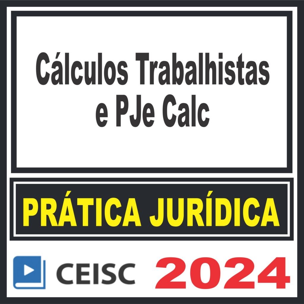Prática Jurídica (Cálculos Trabalhistas e PJe Calc) Ceisc 2024