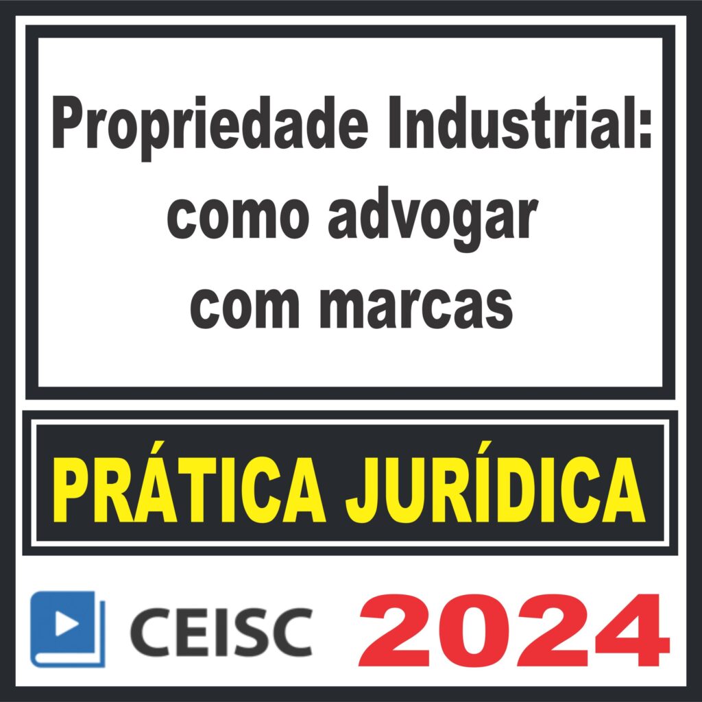 Prática Jurídica (Propriedade Industrial: como advogar com marcas) Ceisc 2024