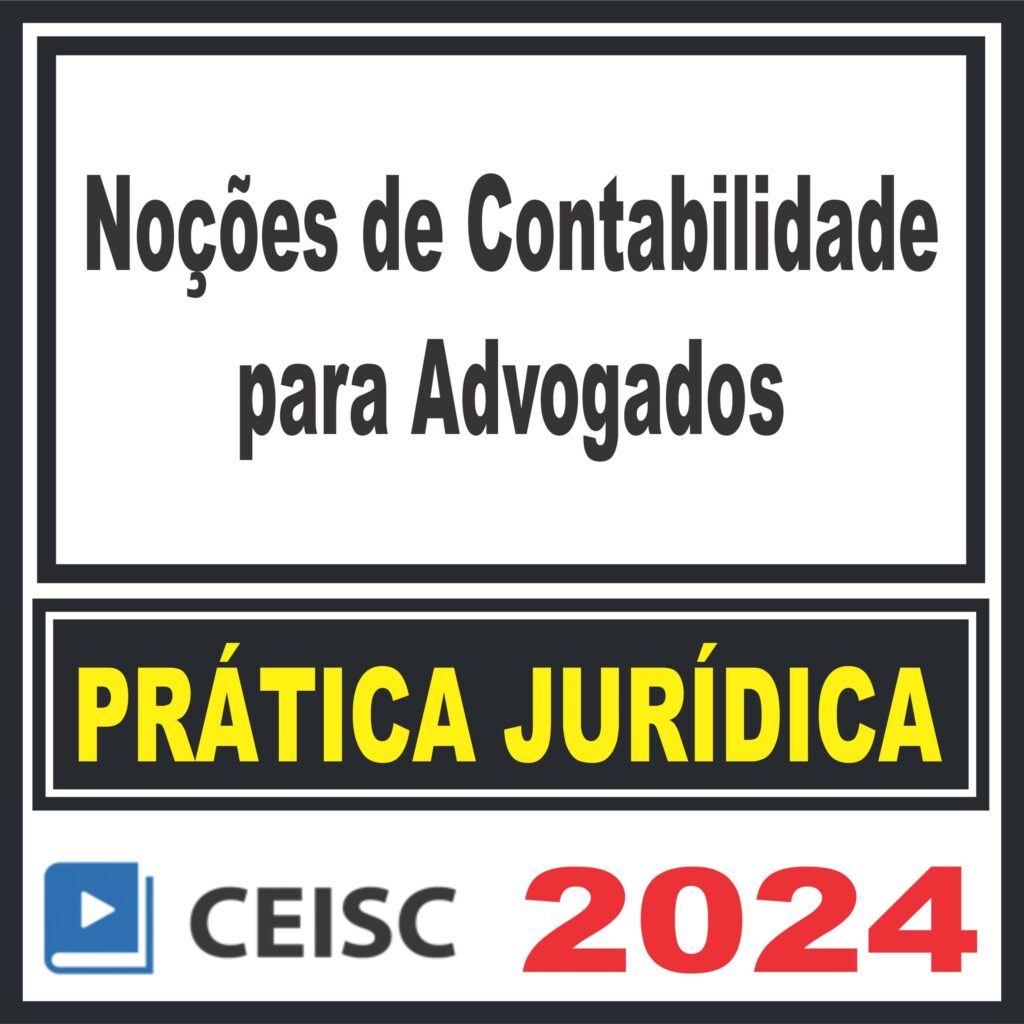 Prática Jurídica (Noções de Contabilidade para Advogados) Ceisc 2024
