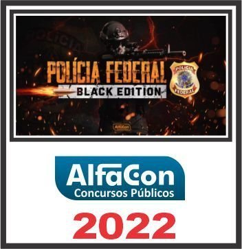 PF (BLACK EDITION) ALFACON 2022 – Policia Federal Agente e Escrivao – Edição Extensiva Black